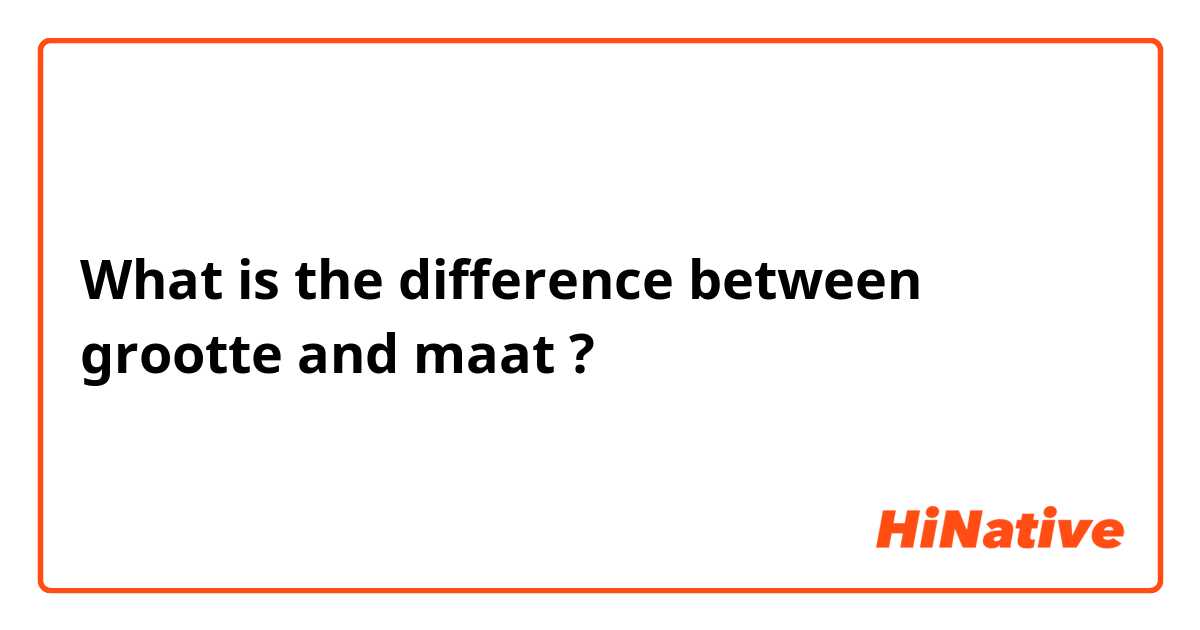 jeugd Gering Bakkerij 🆚What is the difference between "grootte" and "maat" ? "grootte" vs "maat"  ? | HiNative
