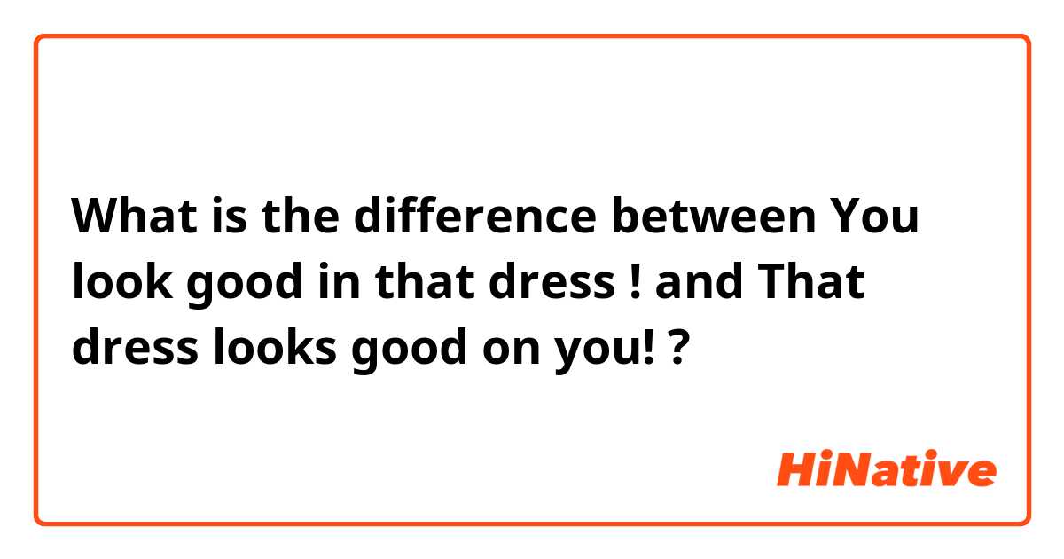 Which is the better compliment? You look good in that dress, or that dress looks  good on you. - Quora