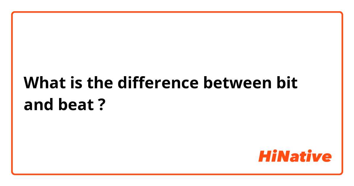 Moske risiko Ulejlighed 🆚What is the difference between "bit" and "beat" ? "bit" vs "beat" ? |  HiNative