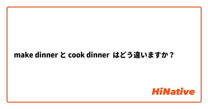 Make Dinner と Cook Dinner はどう違いますか Hinative