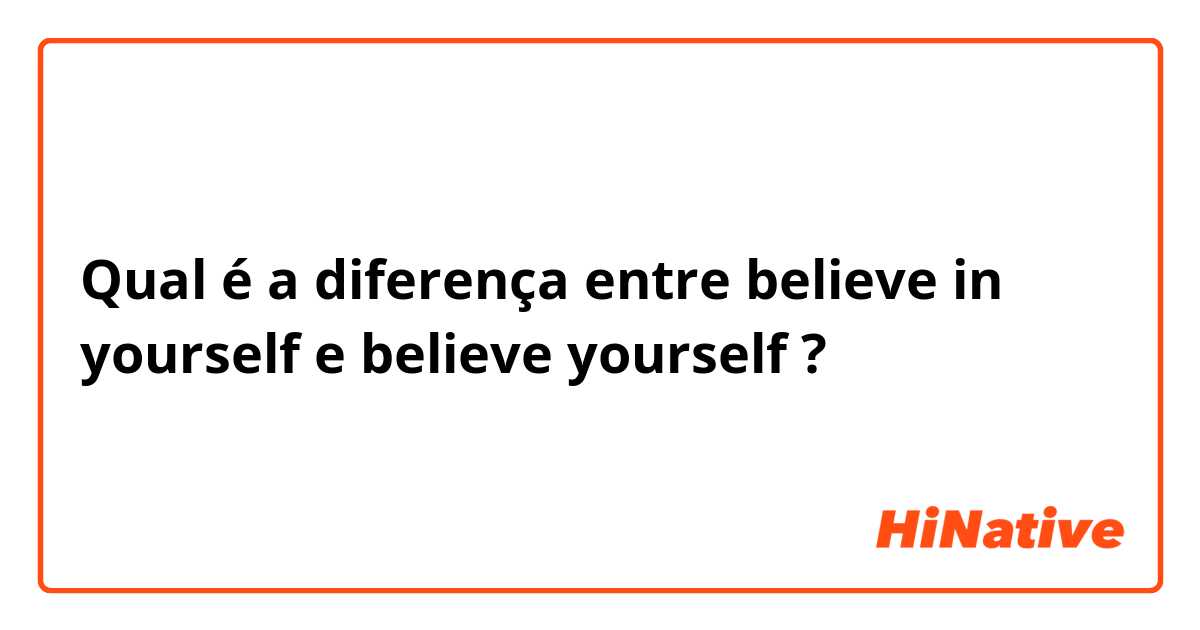 O que significa Believe in yourself? - Pergunta sobre a Inglês
