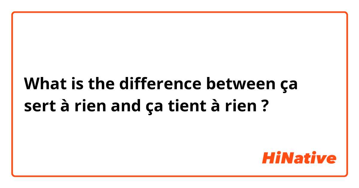 🆚what Is The Difference Between ça Sert à Rien And ça Tient à Rien