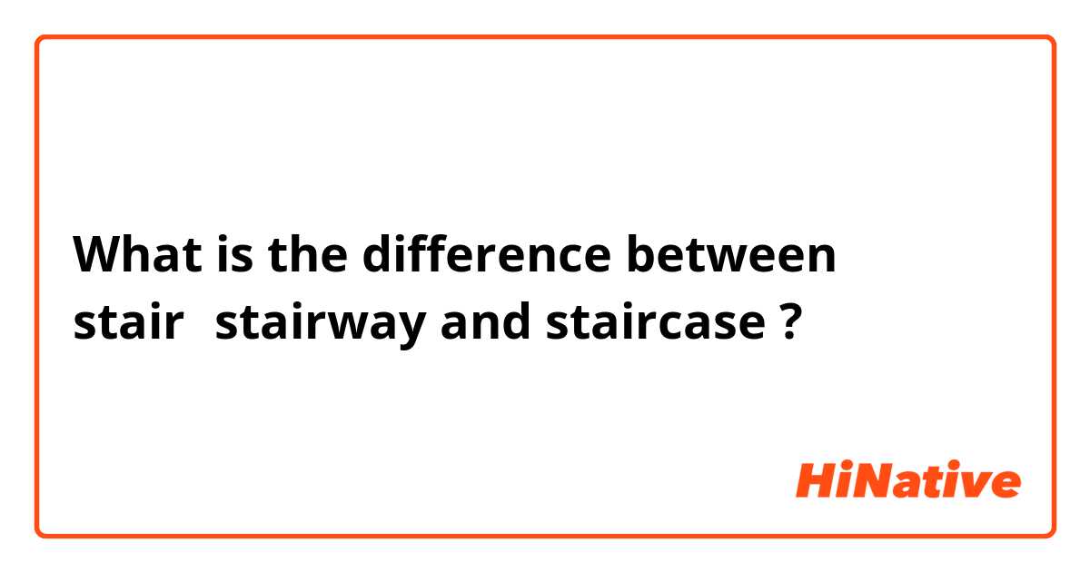 Diferencia en inglés entre Stairs, Staircase y Stairway