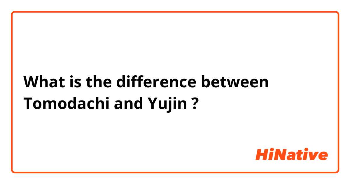 Tomodachi vs. Yuujin: two Japanese words for 'friend
