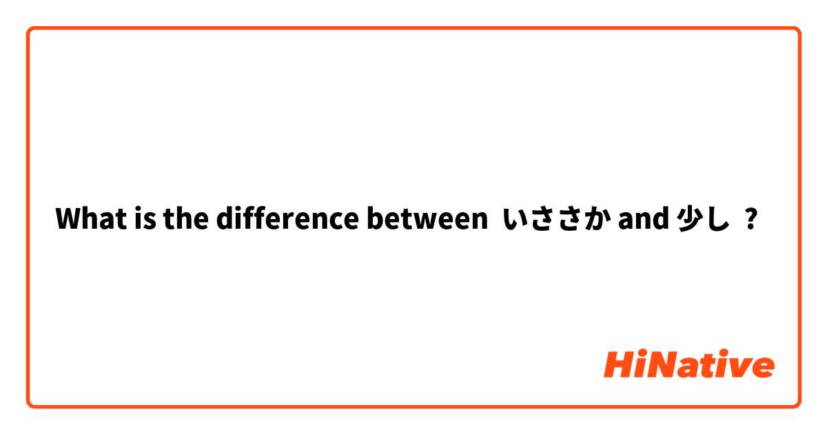 What Is The Difference Between いささか And 少し いささか Vs 少し Hinative