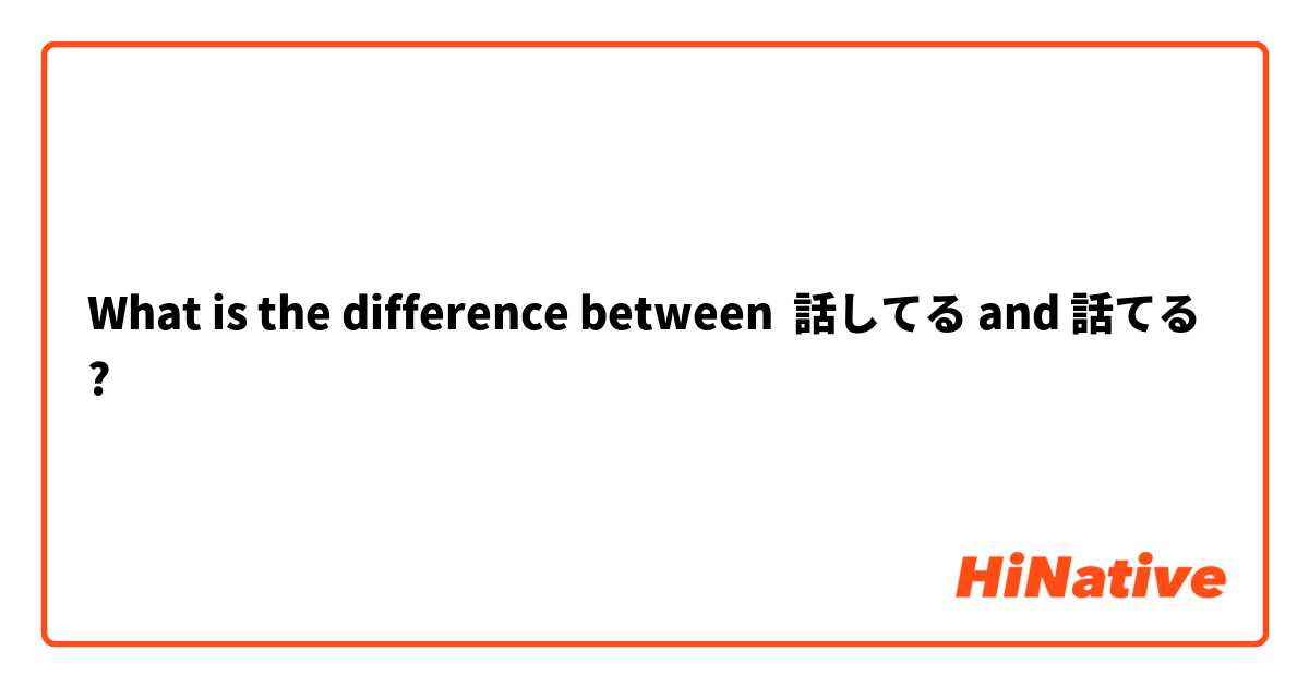 What Is The Difference Between 話してる And 話てる 話してる Vs 話てる Hinative