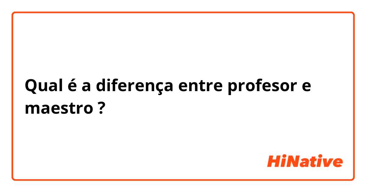 Você sabe a diferença entre maestro e profesor ?