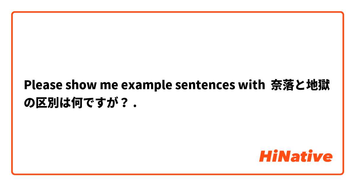 Please Show Me Example Sentences With 奈落と地獄の区別は何ですが Hinative