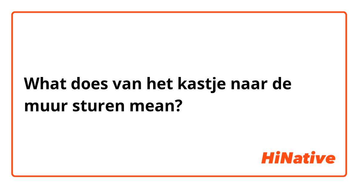 af hebben diamant naakt What is the meaning of "van het kastje naar de muur sturen"? - Question  about Dutch | HiNative