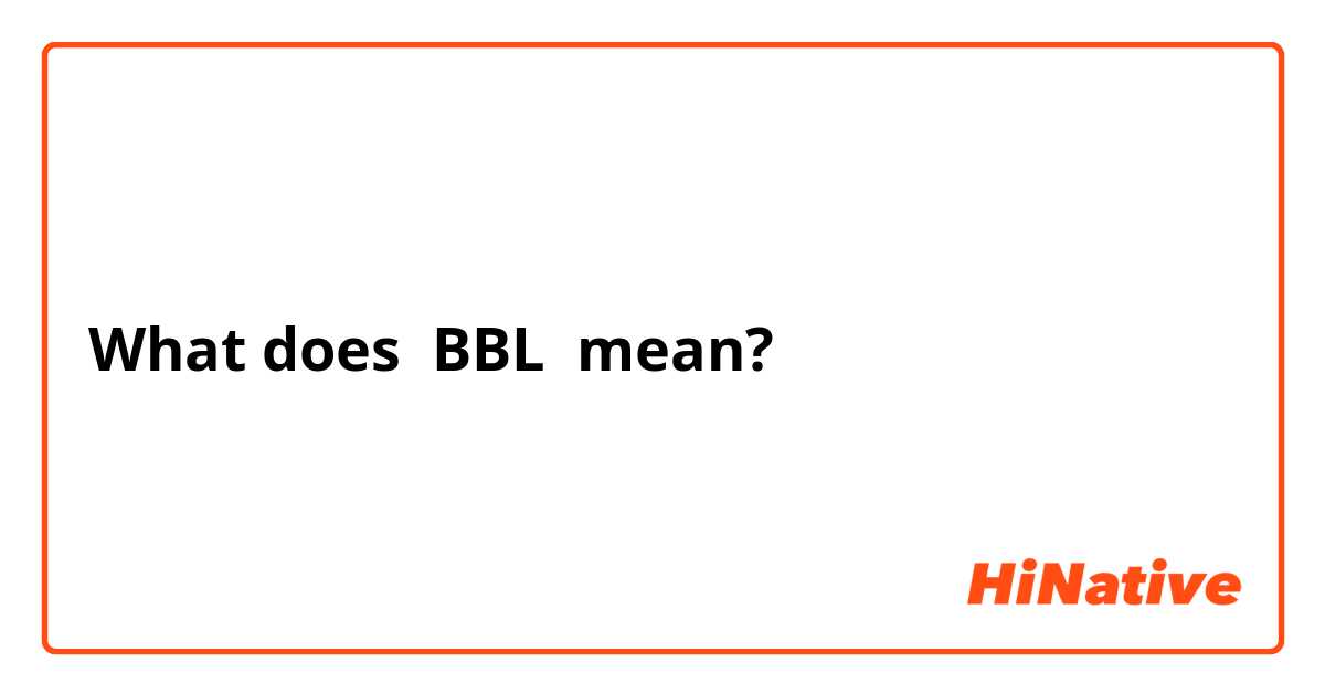 BBL - What does BBL mean in messages?
