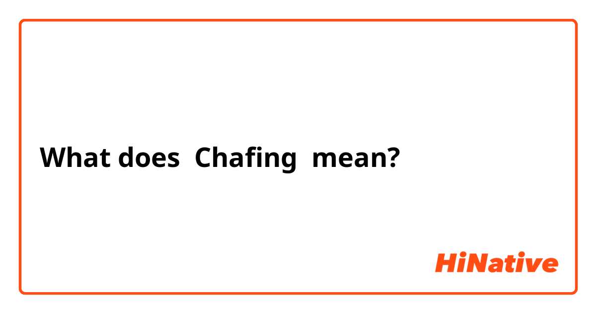 What is the meaning of Chafing ? - Question about English (US