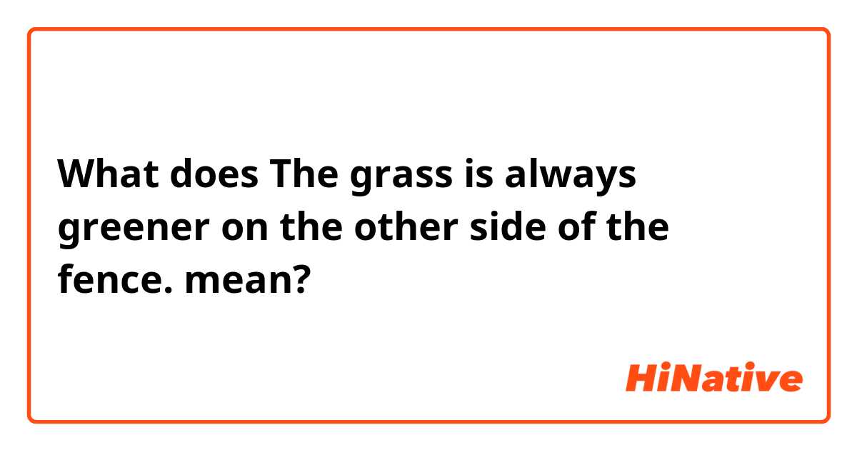 The Grass Is Greener on the Other Side: What Does It Mean?