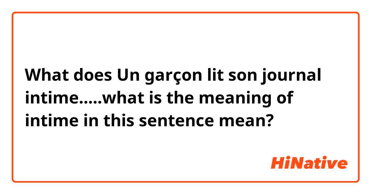 What is the meaning of Un garçon lit son journal intime..what is the  meaning of intime in this sentence ? - Question about French (France)