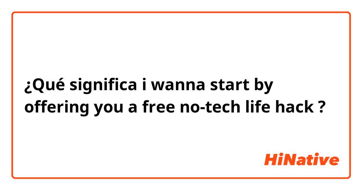 O que significa Offering a free no tech life hack? - Pergunta sobre a  Inglês (Reino Unido)