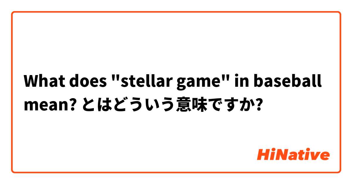 What Does Stellar Game In Baseball Mean とはどういう意味ですか 英語 アメリカ に関する質問 Hinative