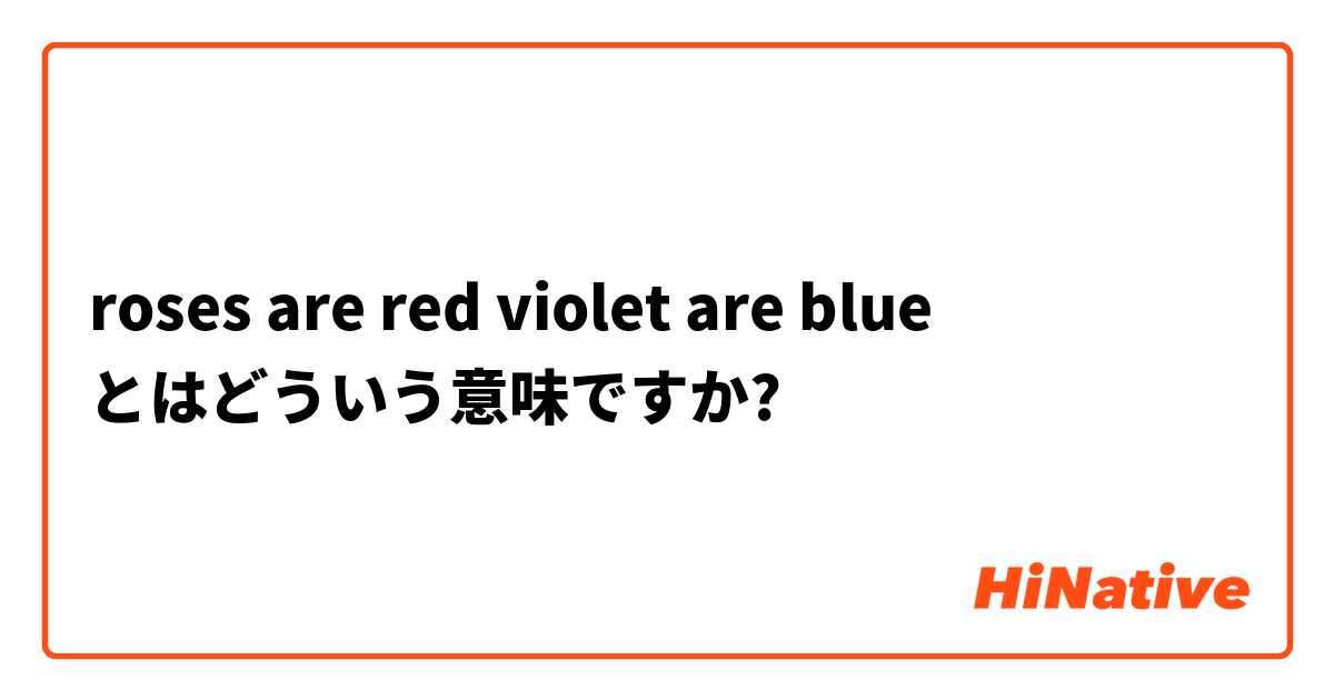 Roses Are Red Violet Are Blue とはどういう意味ですか 英語 アメリカ に関する質問 Hinative
