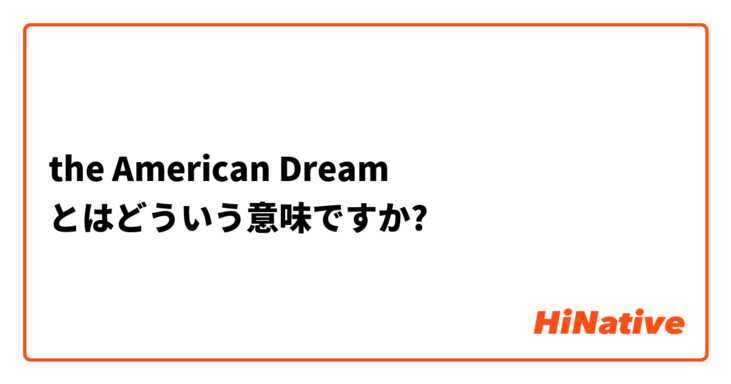 The American Dream とはどういう意味ですか 英語 アメリカ に関する質問 Hinative