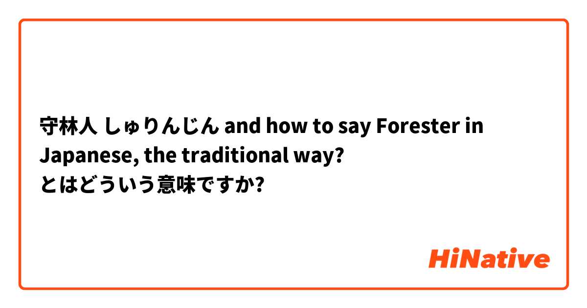 守林人 しゅりんじん And How To Say Forester In Japanese The Traditional Way とはどういう 意味ですか 日本語に関する質問 Hinative