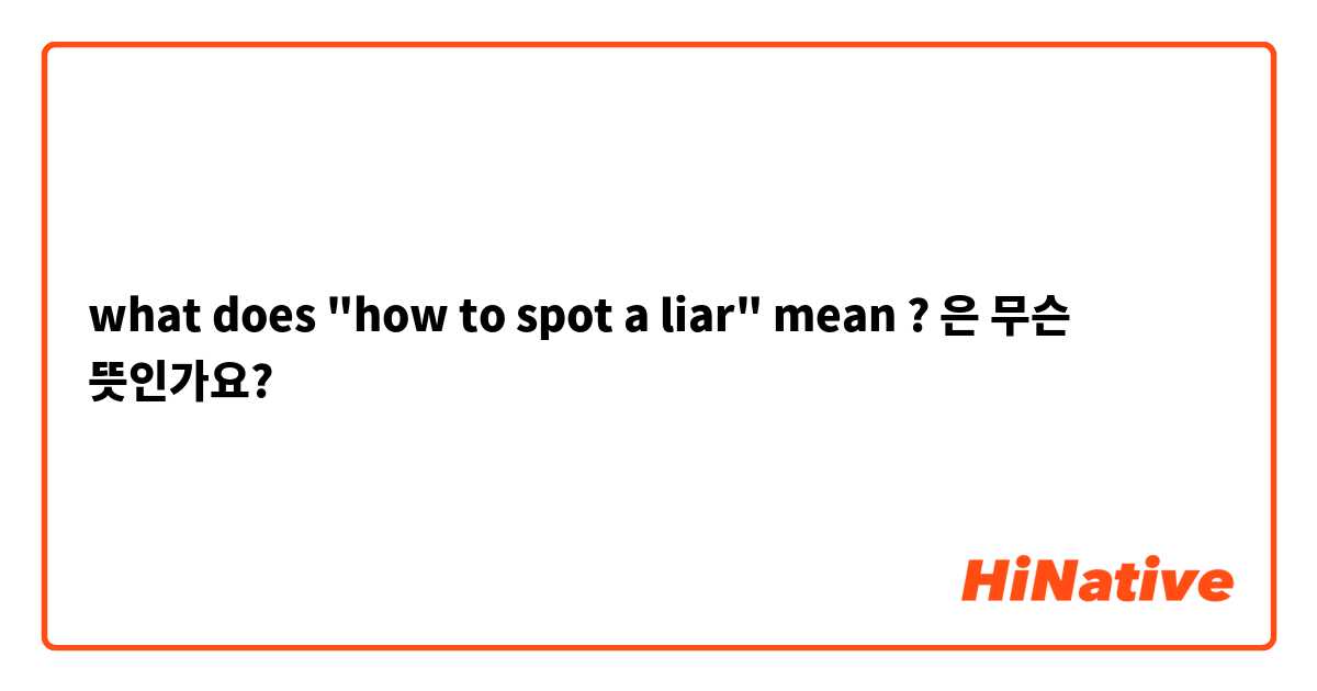 What is the meaning of what does how to spot a liar mean ?? - Question  about English (US)