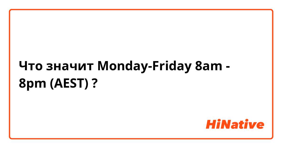 O que significa Monday-Friday 8am - 8pm (AEST)? - Pergunta sobre a Inglês  (EUA)