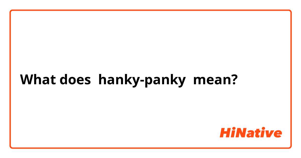 What is the meaning of hanky-panky? - Question about English (US