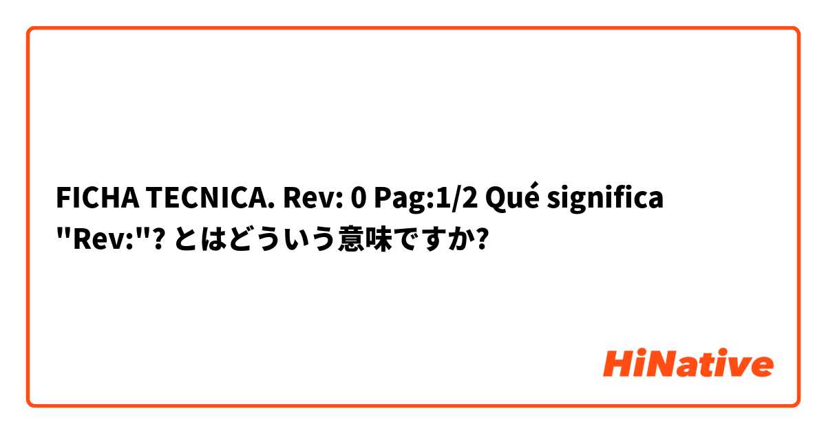 Ficha Tecnica Rev 0 Pag 1 2 Que Significa Rev とはどういう意味ですか スペイン語 スペイン に関する質問 Hinative