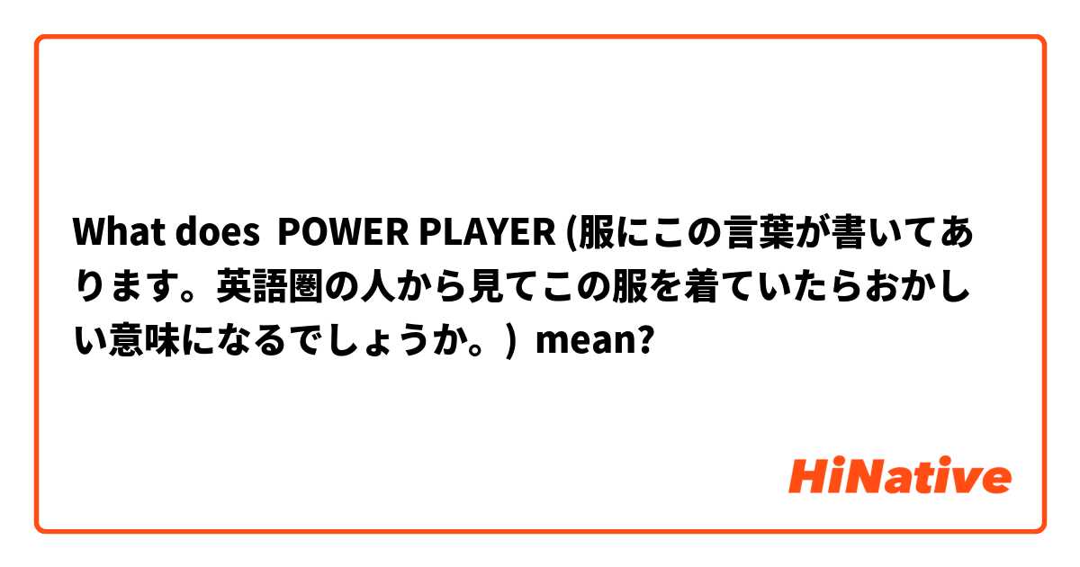 What Is The Meaning Of Power Player 服にこの言葉が書いてあります 英語圏の人から見てこの服を着ていたらおかしい 意味になるでしょうか Question About English Us Hinative
