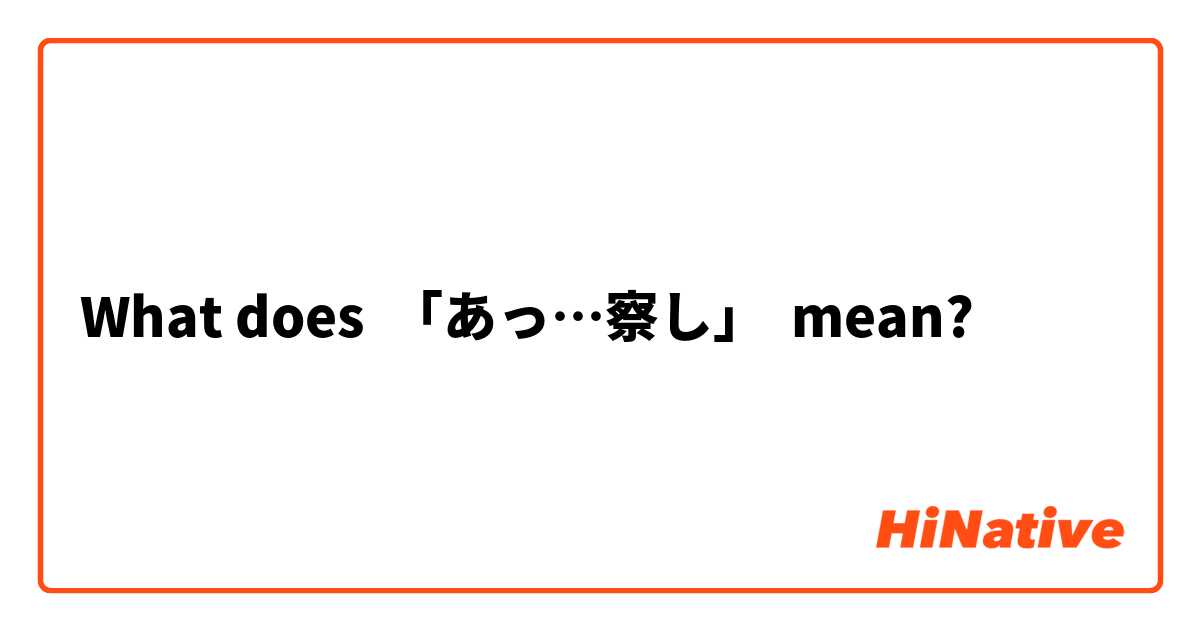 What Is The Meaning Of あっ 察し Question About Japanese Hinative
