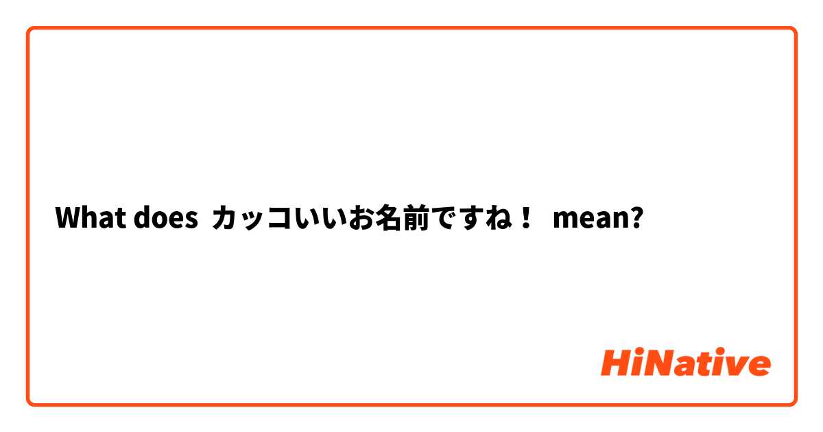 What Is The Meaning Of カッコいいお名前ですね Question About Japanese Hinative