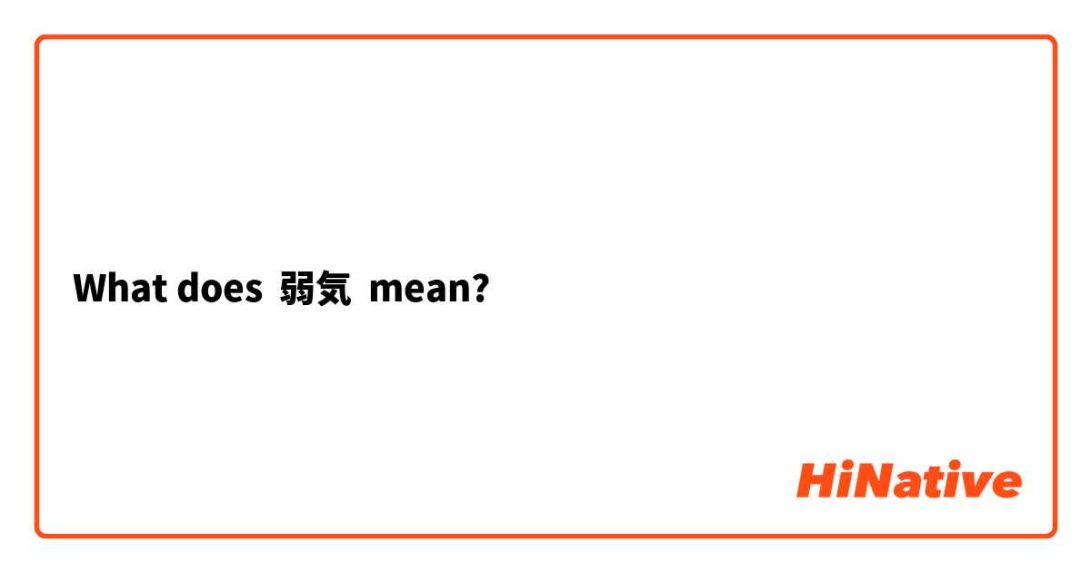 What Is The Meaning Of 弱気 Question About Japanese Hinative