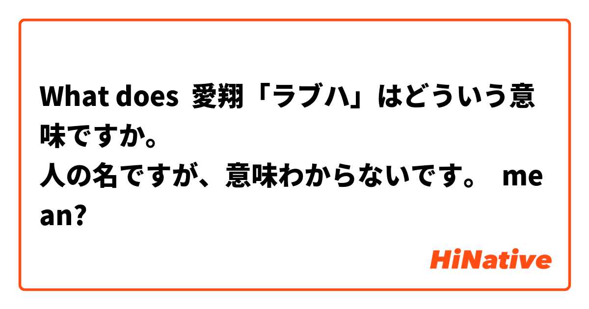 What Is The Meaning Of 愛翔 ラブハ はどういう意味ですか 人の名ですが 意味わからないです Question About Japanese Hinative