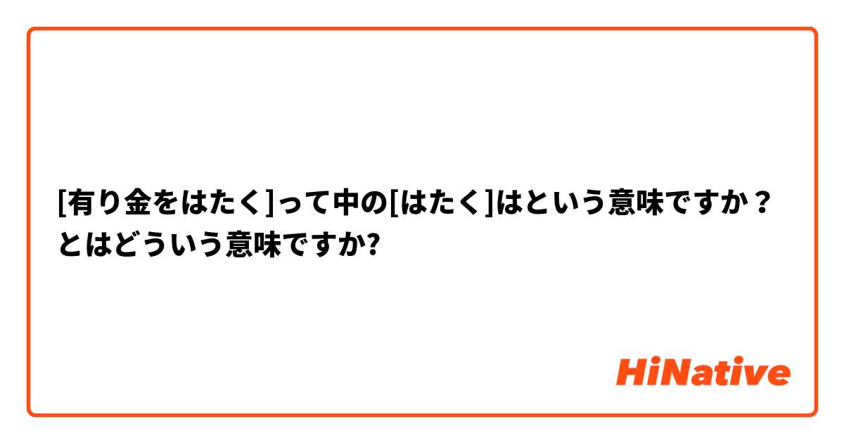 有り金をはたく って中の はたく はという意味ですか とはどういう意味ですか 日本語に関する質問 Hinative