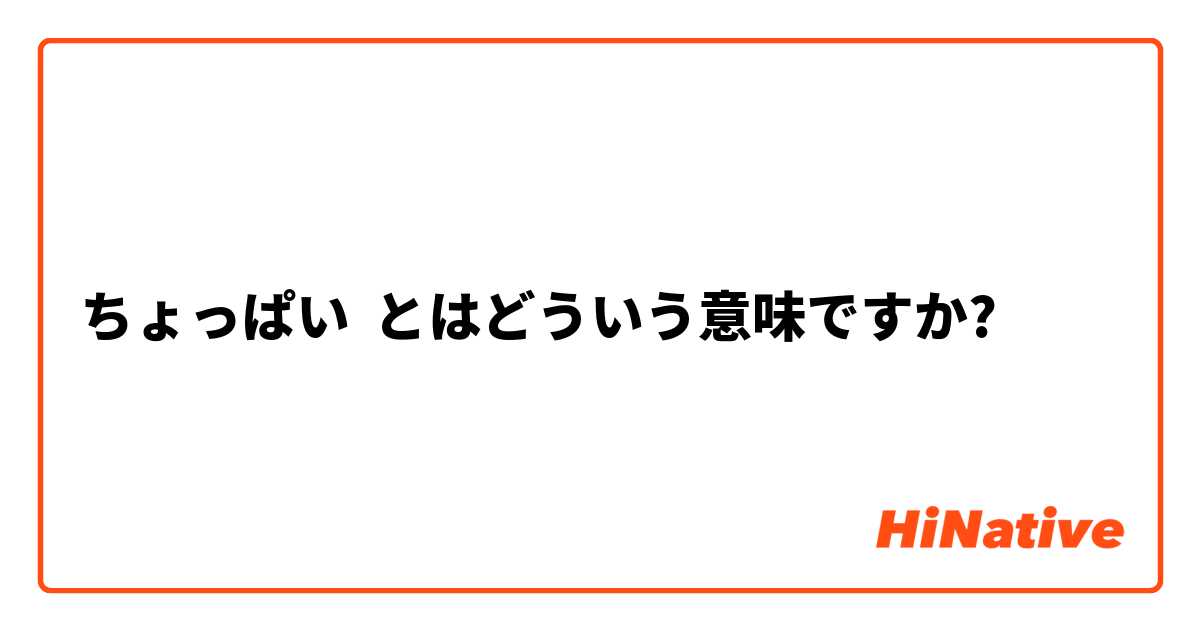 ちょっぱい とはどういう意味ですか 日本語に関する質問 Hinative