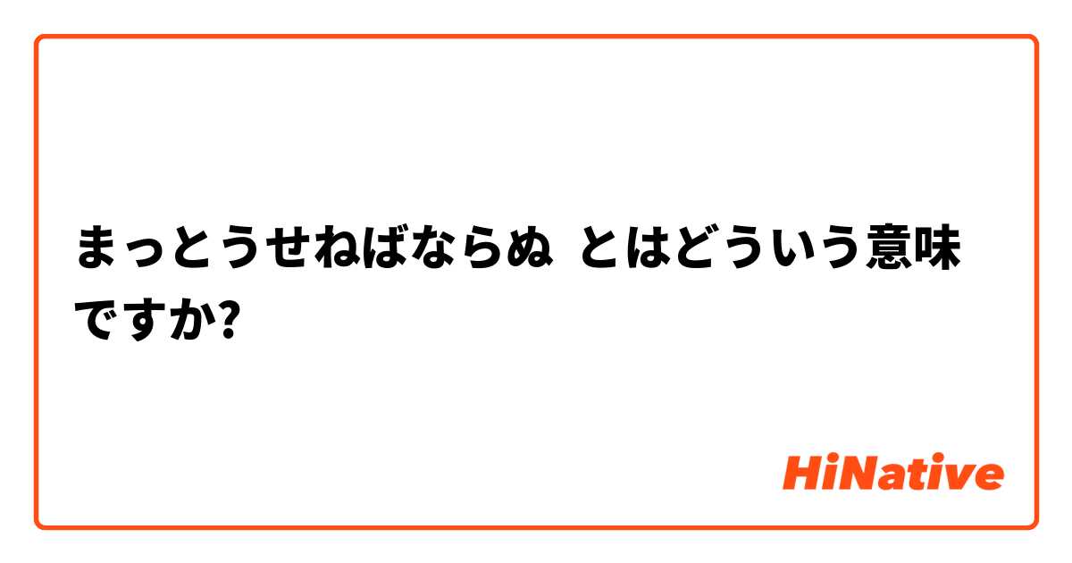 まっとうせねばならぬ とはどういう意味ですか 日本語に関する質問 Hinative