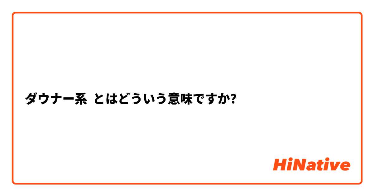 ダウナー系】とはどういう意味ですか？ - 日本語に関する質問 | HiNative