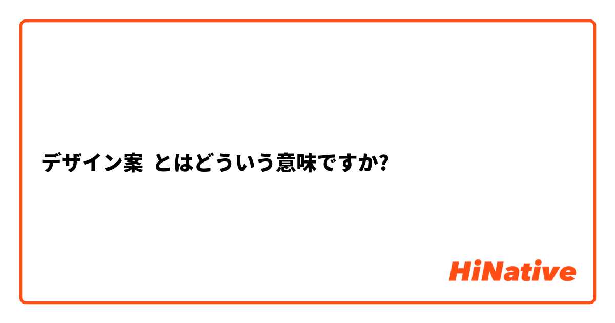 デザイン案】とはどういう意味ですか？ - 日本語に関する質問 | HiNative