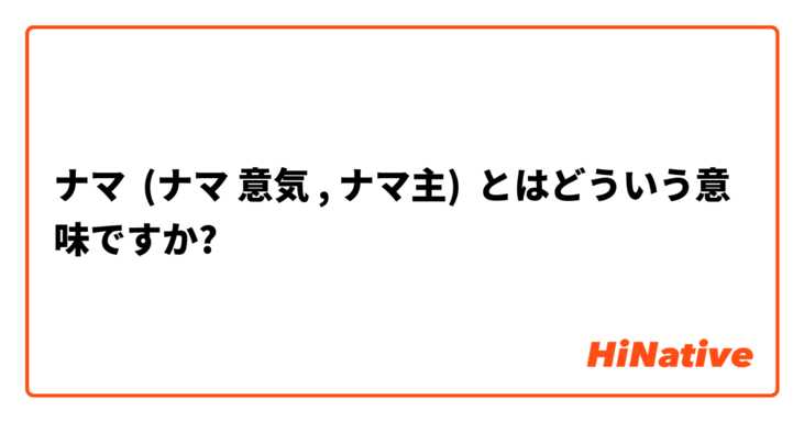 ナマ ナマ 意気 ナマ主 とはどういう意味ですか 日本語に関する質問 Hinative