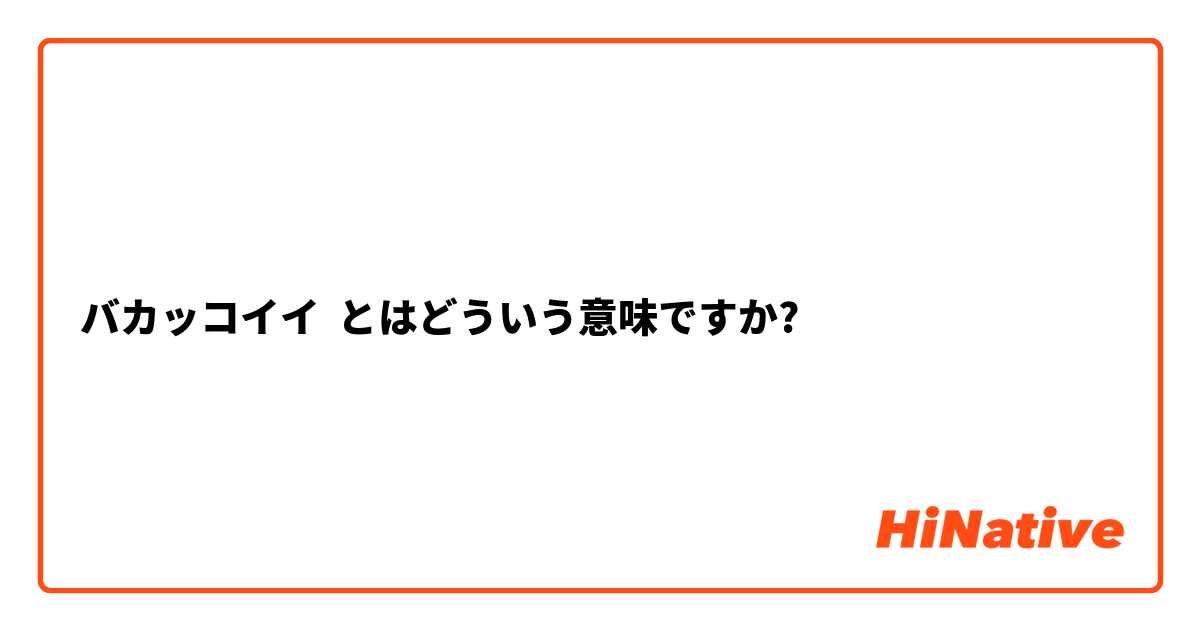 バカッコイイ とはどういう意味ですか 日本語に関する質問 Hinative