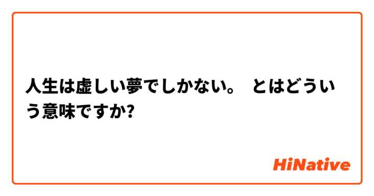 人生は虚しい夢でしかない とはどういう意味ですか 日本語に関する質問 Hinative