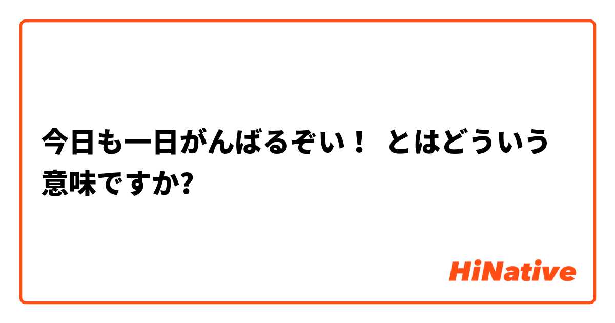 今日も一日がんばるぞい とはどういう意味ですか 日本語に関する質問 Hinative