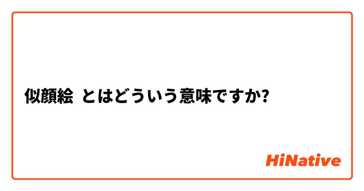 似顔絵】とはどういう意味ですか？ - 日本語に関する質問 | HiNative