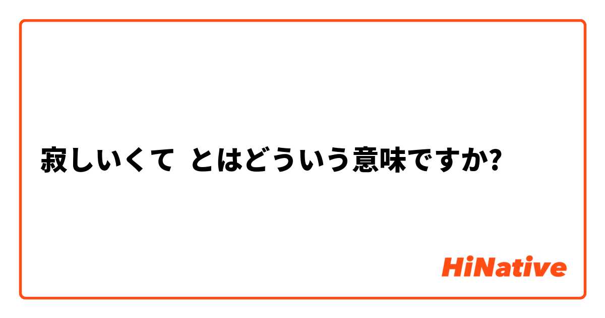寂しいくて とはどういう意味ですか 日本語に関する質問 Hinative
