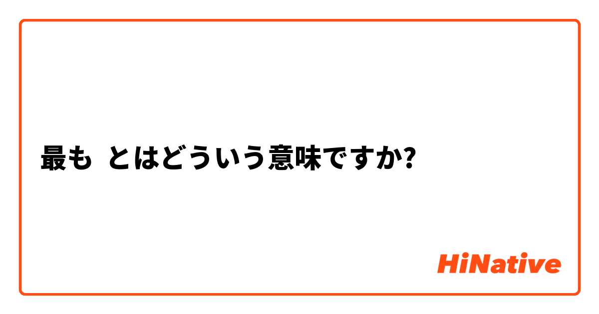 最も とはどういう意味ですか 日本語に関する質問 Hinative