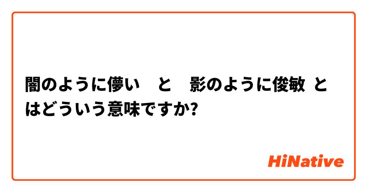 闇のように儚い と 影のように俊敏 とはどういう意味ですか 日本語に関する質問 Hinative