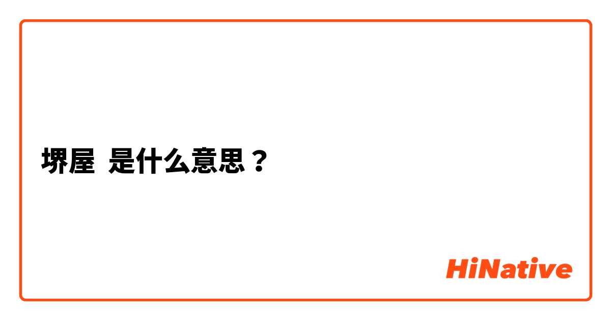堺屋 是什么意思 关于日语 Hinative