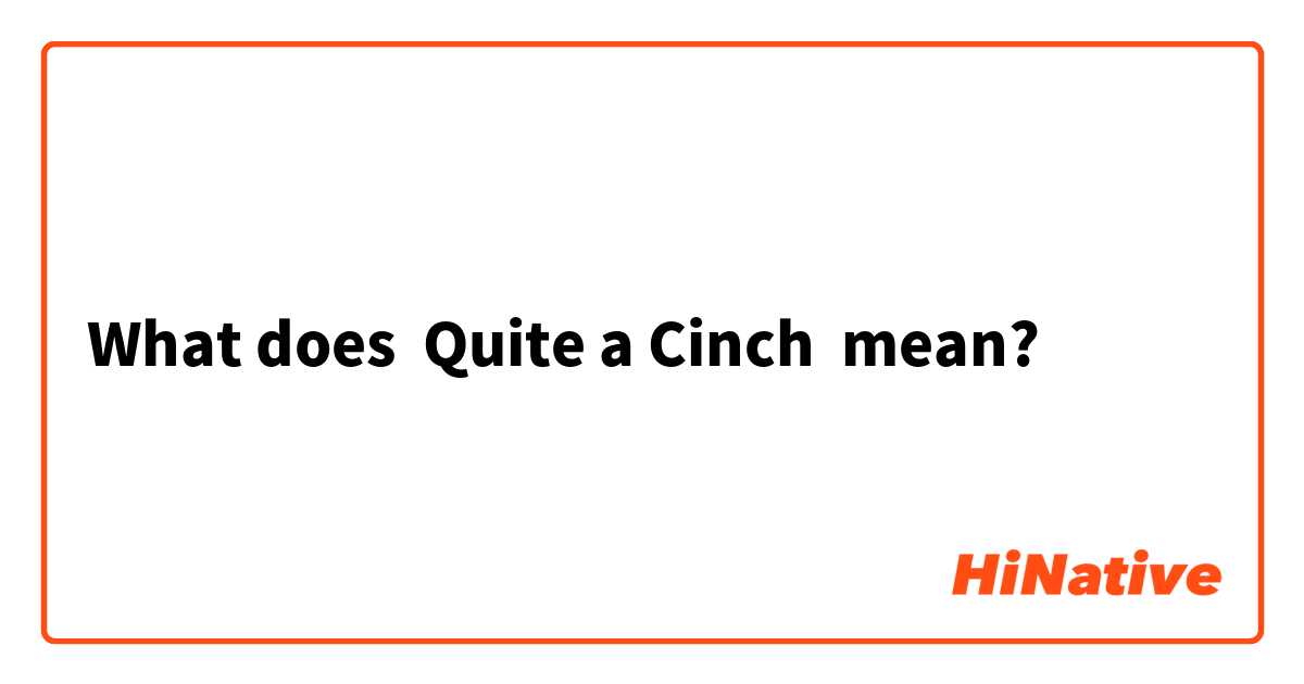 What is the meaning of Quite a Cinch ? - Question about English