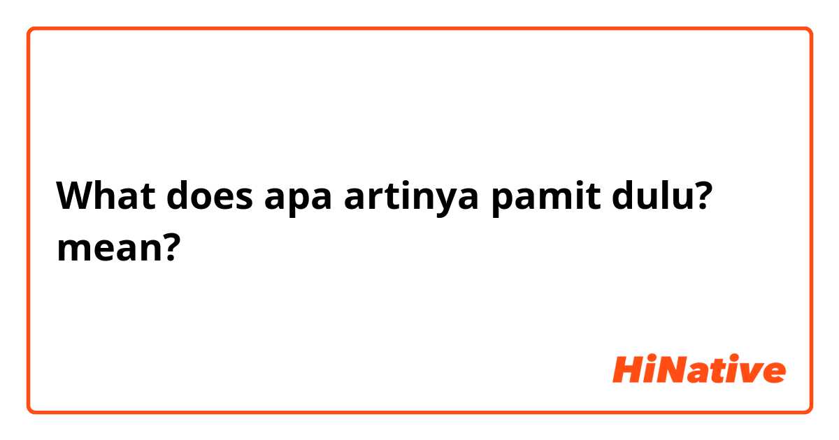 What Is The Meaning Of Apa Artinya Pamit Dulu Question About Indonesian Hinative