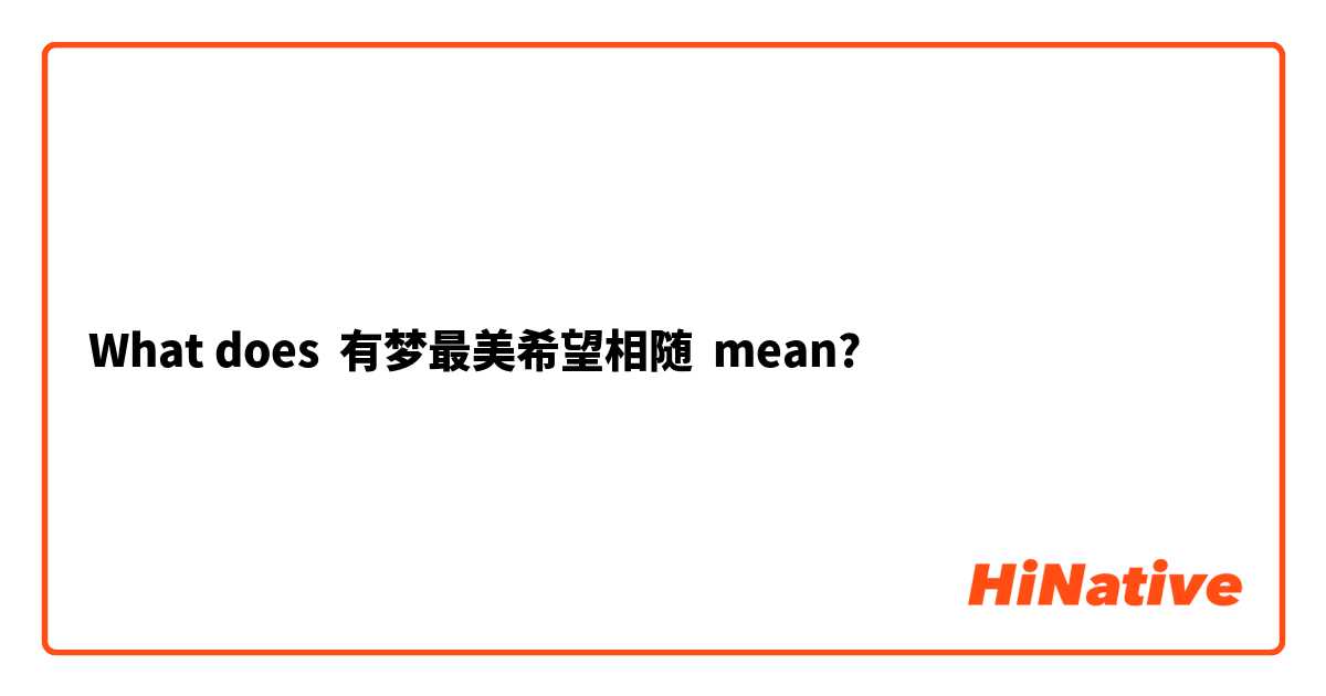 What Is The Meaning Of 有梦最美希望相随 Question About Simplified Chinese China Hinative