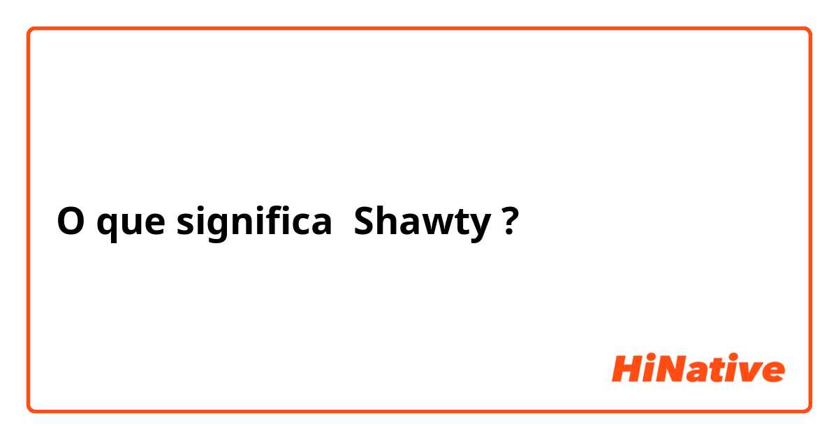 O que significa Shawty, Imma party till the sun down ? - Pergunta sobre a  Inglês (EUA)