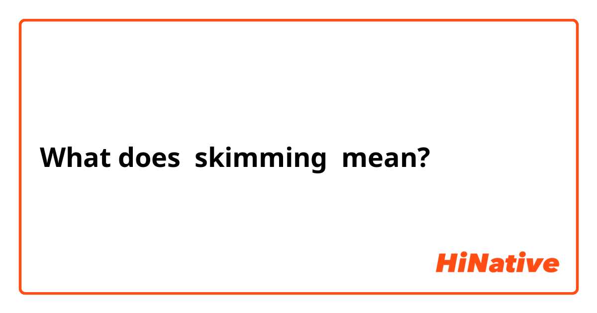 What is the meaning of skimming ? - Question about English (US)